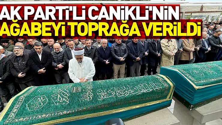AK Parti'li Canikli'nin ağabeyi Samsun'da toprağa verildi