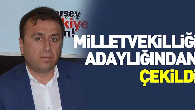 Milletvekilliği adaylığından çekildi