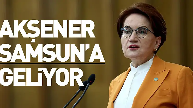 Akşener Samsun'a Geliyor