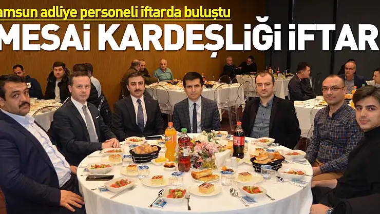 Samsun adliye personeli 'Mesai Kardeşliği İftarı'nda buluştu