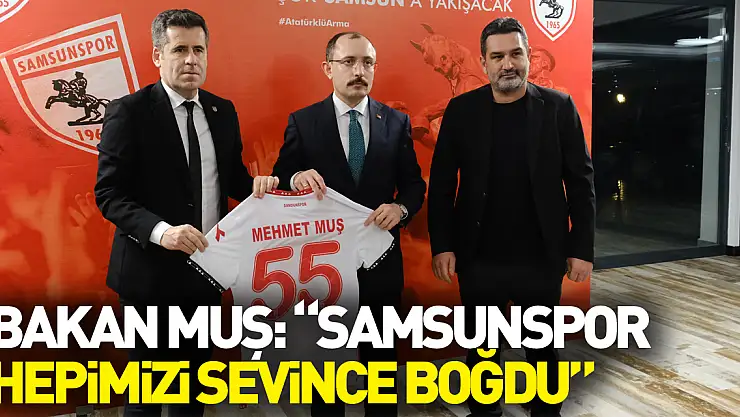 Bakan Muş: 'Samsunspor hepimizi sevince boğdu'