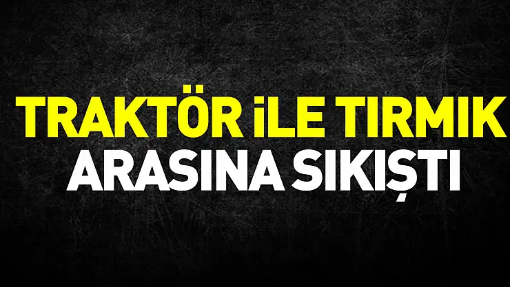 Samsun'da traktör ile tırmık arasına sıkışan kişi öldü