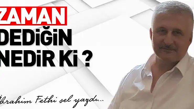 ZAMAN DEDİĞİN NEDİR Kİ ?