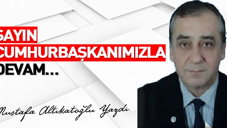 SAYIN CUMHURBAŞKANIMIZLA DEVAM…