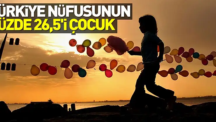 Türkiye nüfusunun yüzde 26,5'i çocuk