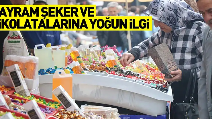 Bayram şeker ve çikolatalarına yoğun ilgi