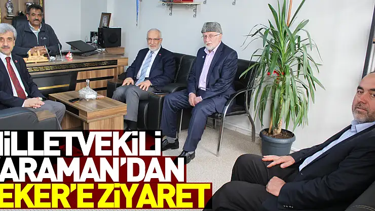 Milletvekili Karaman'dan Şeker'e Ziyaret