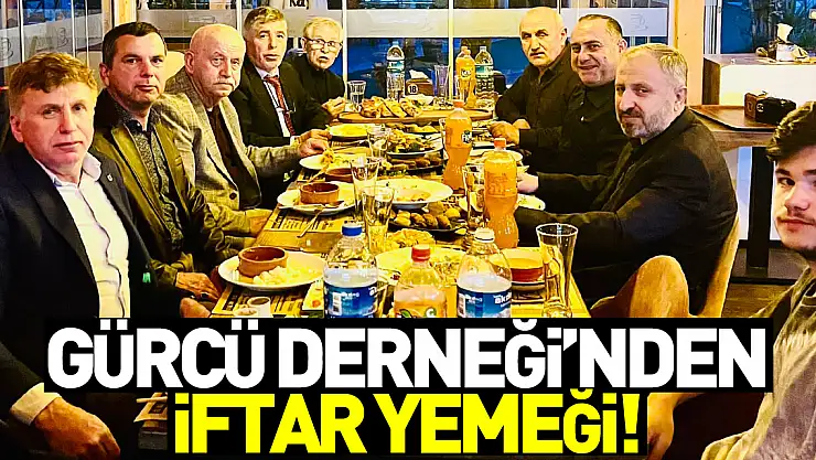 GÜRCÜ DERNEĞİ'NDEN İFTAR YEMEĞİ!