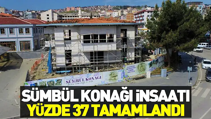 Sümbül Konağı inşaatı yüzde 37 tamamlandı