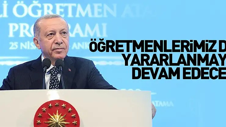 Cumhurbaşkanı Erdoğan: Her iyileştirmeden öğretmenlerimiz de yararlanmaya devam edecek