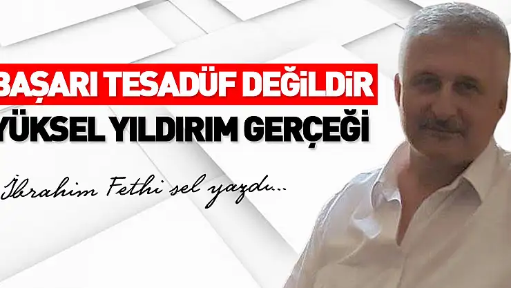 BAŞARI TESADÜF DEĞİLDİR  YÜKSEL YILDIRIM GERÇEĞİ