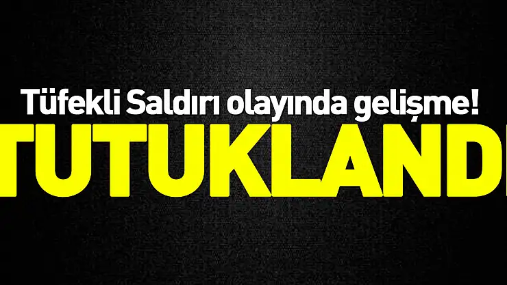 Tüfekli Saldırı olayında gelişme! TUTUKLANDI