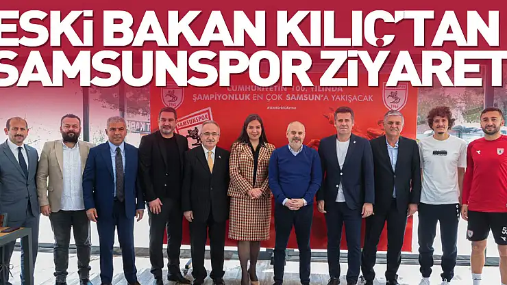Eski Bakan Kılıç'tan Samsunspor ziyareti