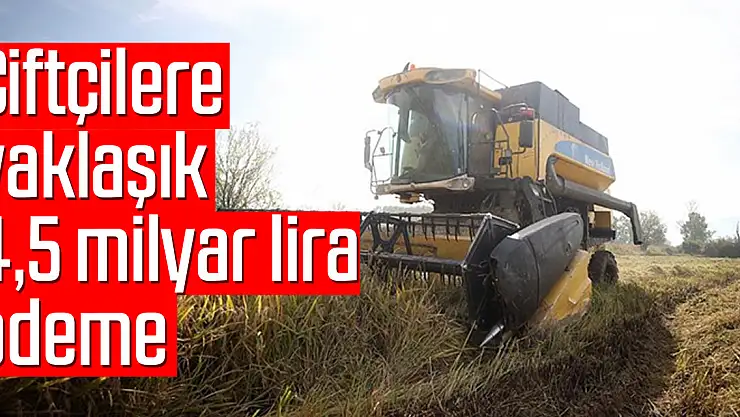 Çiftçilere yaklaşık 4,5 milyar lira ödeme