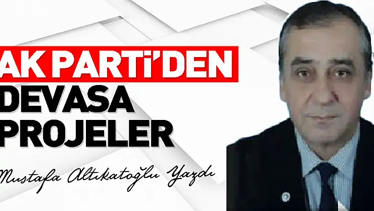 AK Parti'den Devasa Projeler