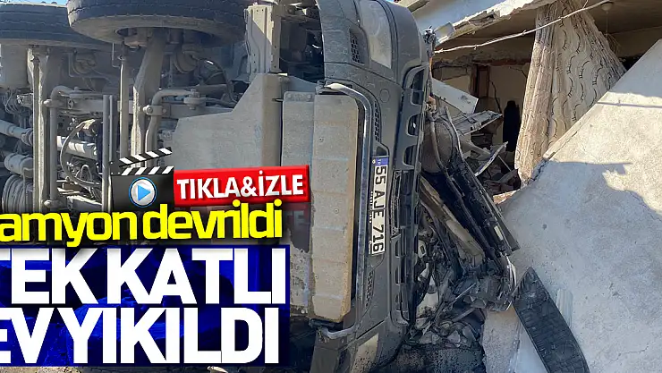 Kamyonun üzerine devrildiği tek katlı ev yıkıldı