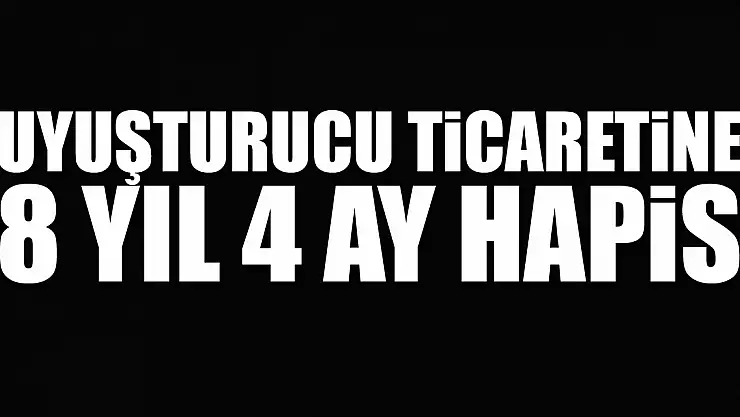 Uyuşturucu ticaretine 8 yıl 4 ay hapis
