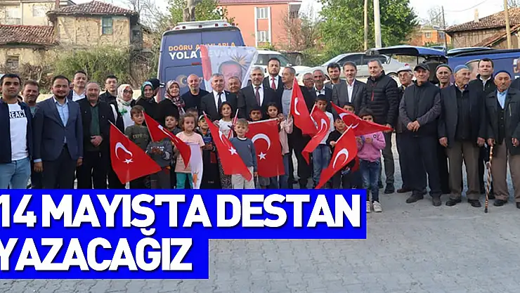 ' 14 Mayıs'ta destan yazacağız'