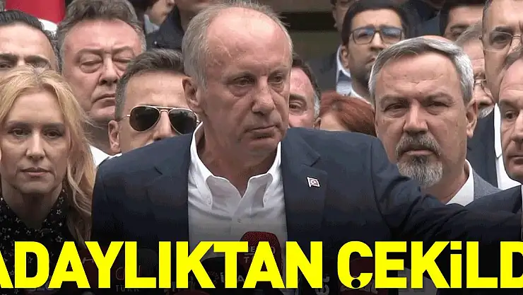 Muharrem İnce, Cumhurbaşkanı adaylığından çekildi