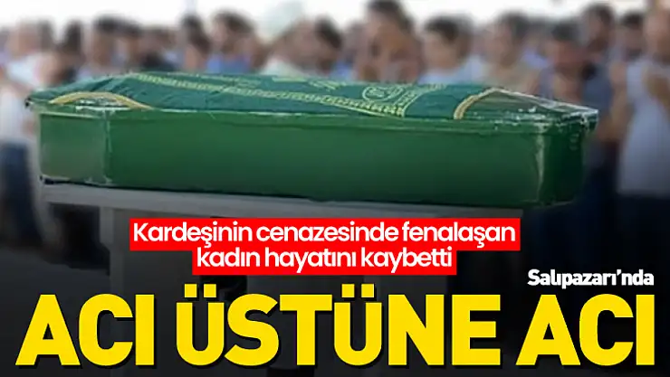 Acı üstüne Acı: Kardeşinin cenazesinde fenalaşan kadın hayatını kaybetti