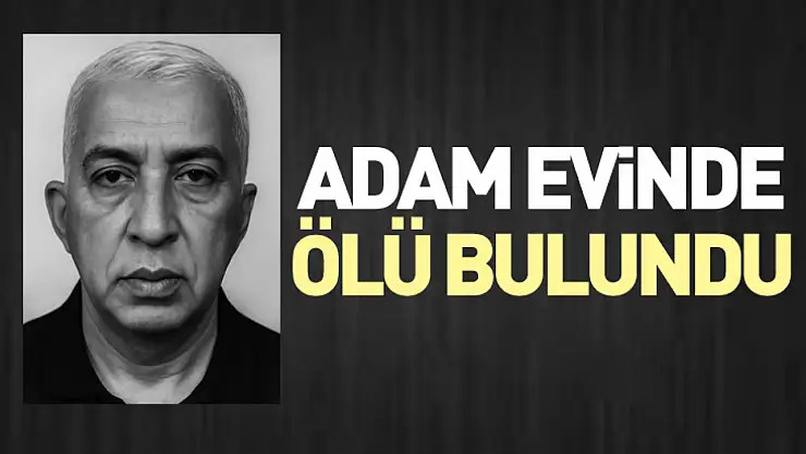 Adam evinde ölü bulundu