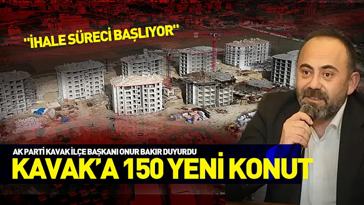 AK Parti Kavak İlçe Başkanı Onur Bakır duyurdu: '150 konut ihale süreci başlıyor'