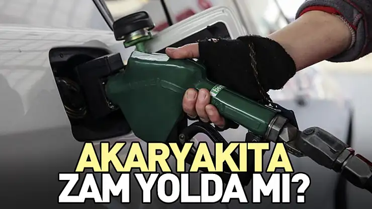 Akaryakıta zam yolda mı?