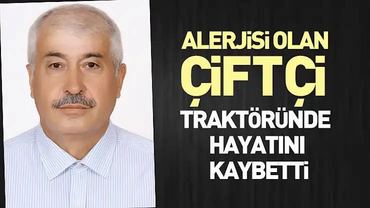 Alerjisi Olan Çiftçi Traktöründe Hayatını Kaybetti