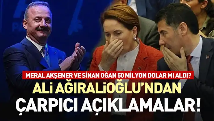 Ali Ağıralioğlu'ndan çarpıcı açıklamalar! Meral Akşener ve Sinan Oğan 50 Milyon Dolar mı Aldı?