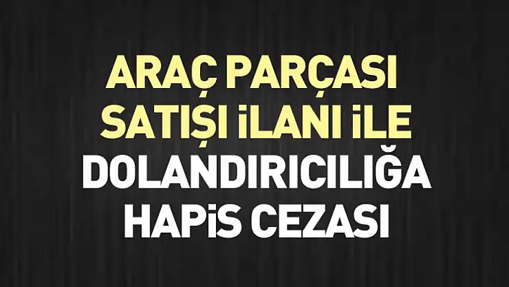 Araç parçası satışı ilanı ile dolandırıcılığa hapis cezası