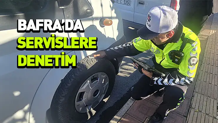 Bafra'da servislere denetim
