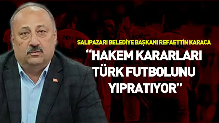 Başkan Karaca: 'Hakem kararları Türk futbolunu yıpratıyor'