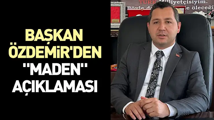 Başkan Özdemir'den 'maden' açıklaması