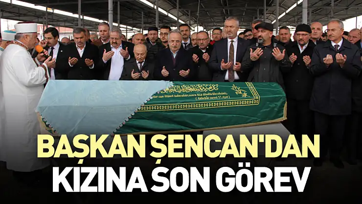 Başkan Şencan'dan Kızına Son Görev