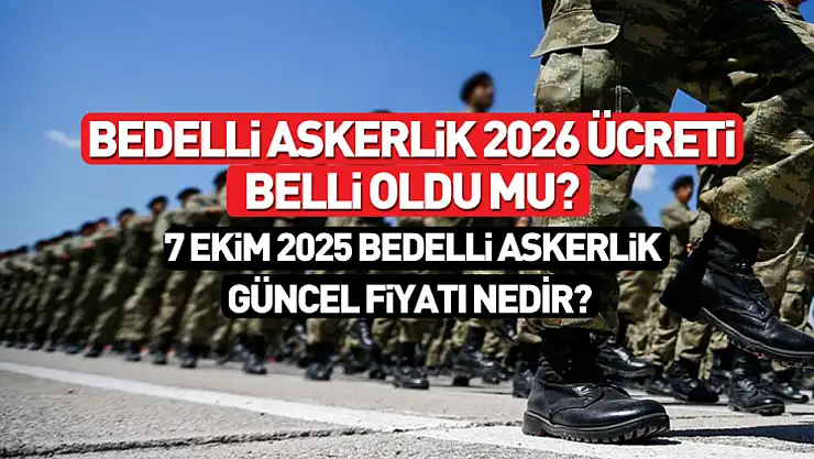 Bedelli Askerlik 2026 Ücreti Belli Oldu mu? 7 Ekim 2025 tarihinde Bedelli Askerlik Güncel Fiyatı Nedir?