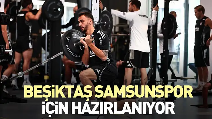 Beşiktaş Samsunspor için hazırlanıyor