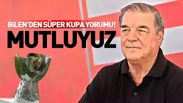 Bilen'den Süper Kupa Yorumu: 'Mutluyuz'