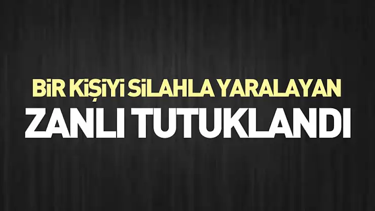 Bir kişiyi silahla yaralayan zanlı tutuklandı