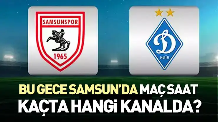 Bu Gece Samsun'da Maç Saat Kaçta, Hangi Kanalda?