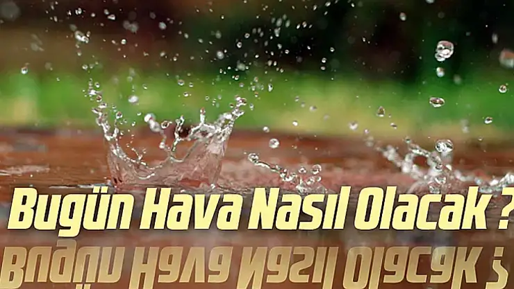Bugün hava nasıl olacak