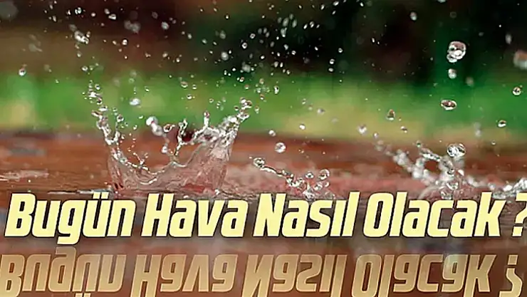 Bugün hava nasıl olacak?