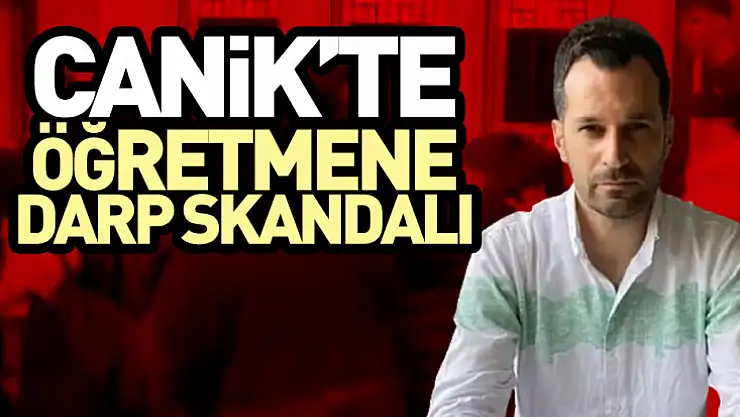 Canik'te Öğretmene Darp Skandalı