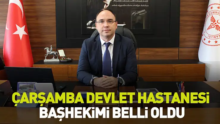 Çarşamba Devlet Hastanesi Başhekimi belli oldu