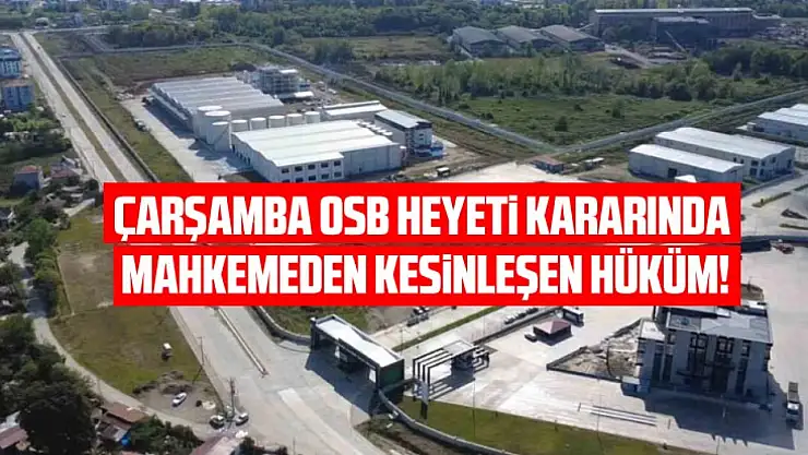 Çarşamba OSB Heyeti Kararında Mahkemeden Kesinleşen Hüküm!