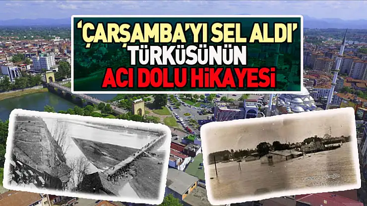 'Çarşamba'yı Sel Aldı' Türküsünün Acı Dolu Hikayesi