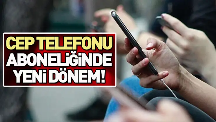 Cep telefonu aboneliğinde yeni dönem!