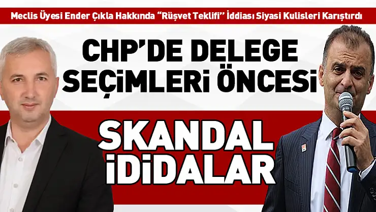 CHP'de Delege Seçimleri Öncesi Skandal İddialar