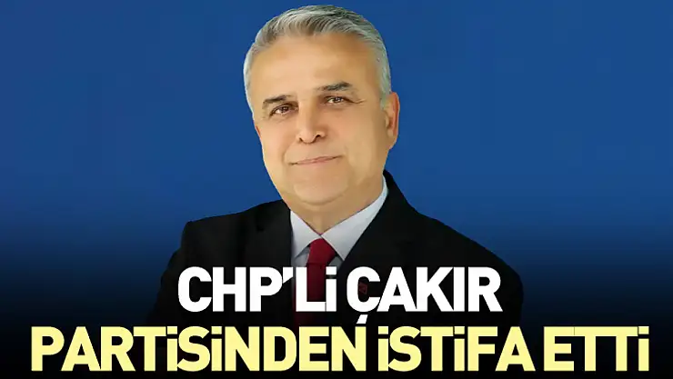 CHP'li Çakır partisinden istifa etti