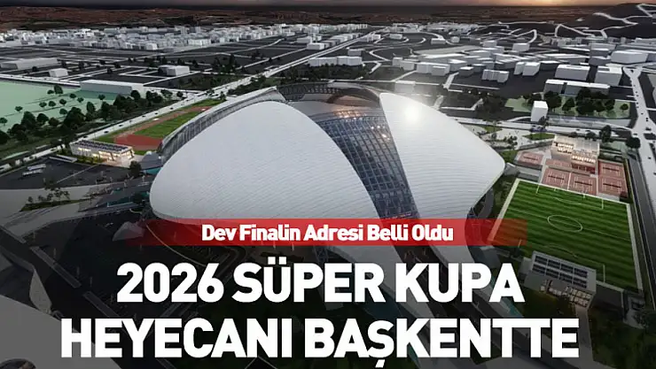 Dev Finalin Adresi Belli Oldu 2026 Süper Kupa Heyecanı Başkentte