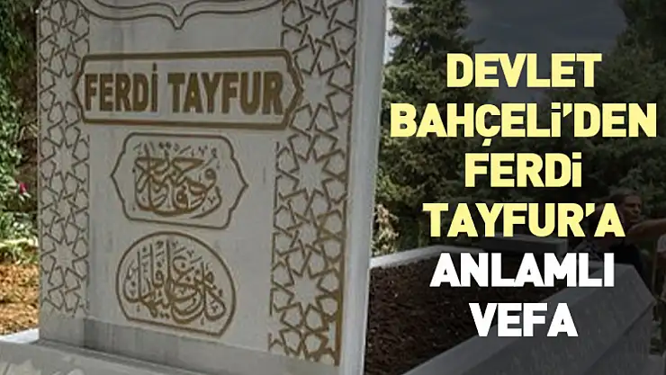 Devlet Bahçeli'den Ferdi Tayfur'a anlamlı vefa